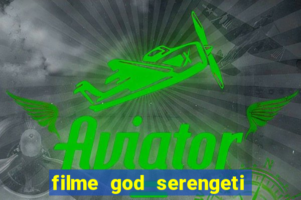 filme god serengeti completo dublado